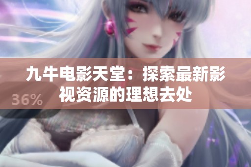 九牛电影天堂：探索最新影视资源的理想去处