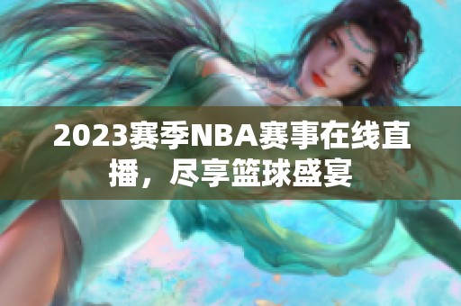 2023赛季NBA赛事在线直播，尽享篮球盛宴