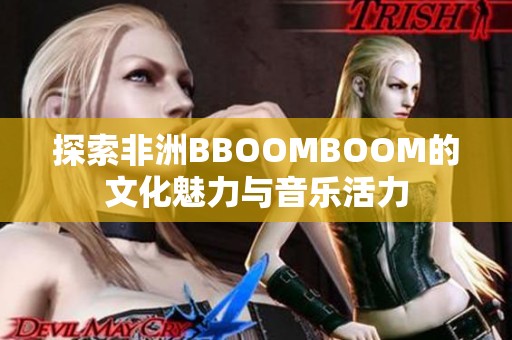 探索非洲BBOOMBOOM的文化魅力与音乐活力