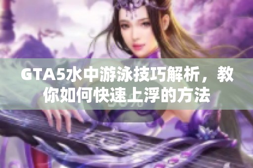 GTA5水中游泳技巧解析，教你如何快速上浮的方法