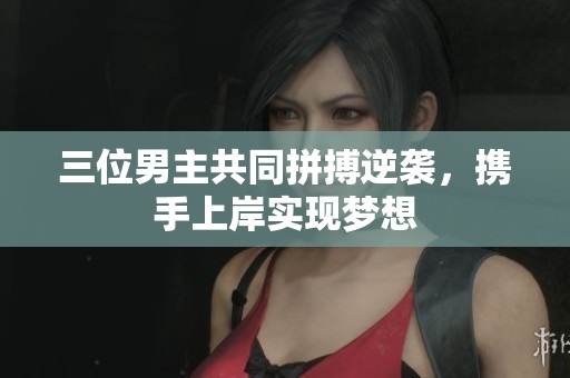三位男主共同拼搏逆袭，携手上岸实现梦想