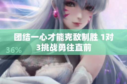 团结一心才能克敌制胜 1对3挑战勇往直前