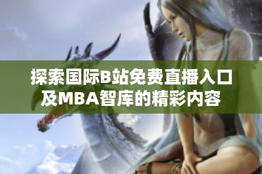 探索国际B站免费直播入口及MBA智库的精彩内容