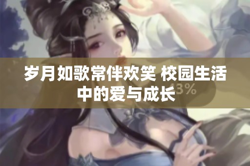 岁月如歌常伴欢笑 校园生活中的爱与成长