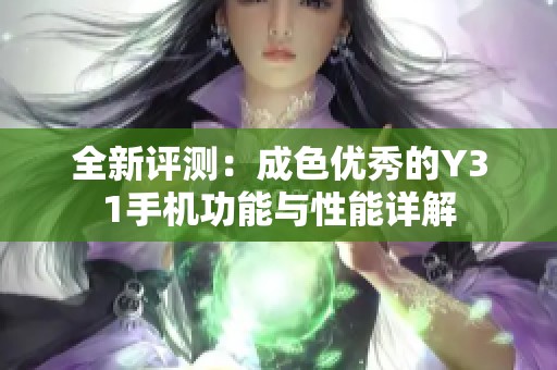 全新评测：成色优秀的Y31手机功能与性能详解