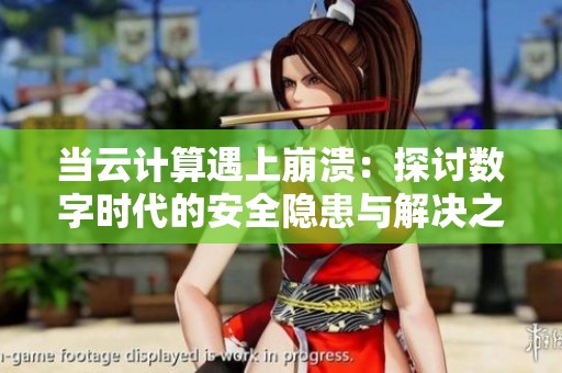 当云计算遇上崩溃：探讨数字时代的安全隐患与解决之道