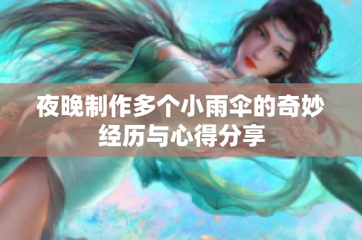 夜晚制作多个小雨伞的奇妙经历与心得分享