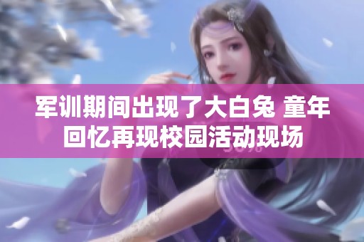 军训期间出现了大白兔 童年回忆再现校园活动现场