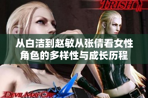 从白洁到赵敏从张倩看女性角色的多样性与成长历程