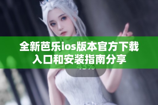 全新芭乐ios版本官方下载入口和安装指南分享