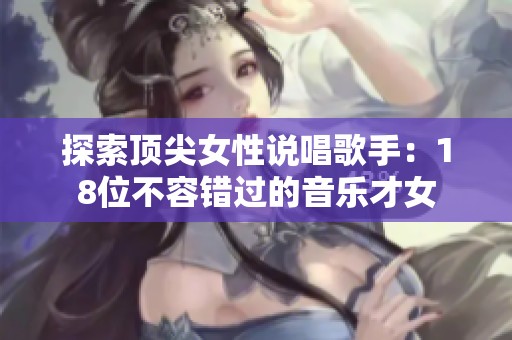 探索顶尖女性说唱歌手：18位不容错过的音乐才女