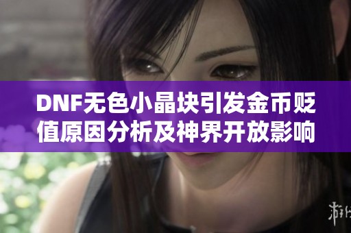DNF无色小晶块引发金币贬值原因分析及神界开放影响探讨