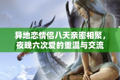 异地恋情侣八天亲密相聚，夜晚六次爱的重温与交流