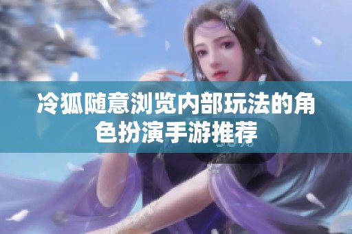 冷狐随意浏览内部玩法的角色扮演手游推荐