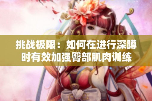 挑战极限：如何在进行深蹲时有效加强臀部肌肉训练