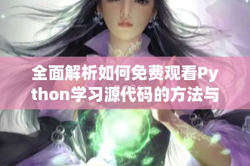 全面解析如何免费观看Python学习源代码的方法与资源
