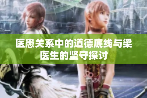 医患关系中的道德底线与梁医生的坚守探讨