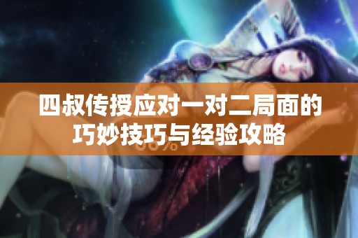 四叔传授应对一对二局面的巧妙技巧与经验攻略