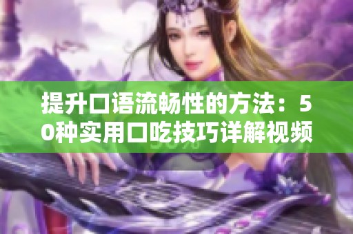 提升口语流畅性的方法：50种实用口吃技巧详解视频