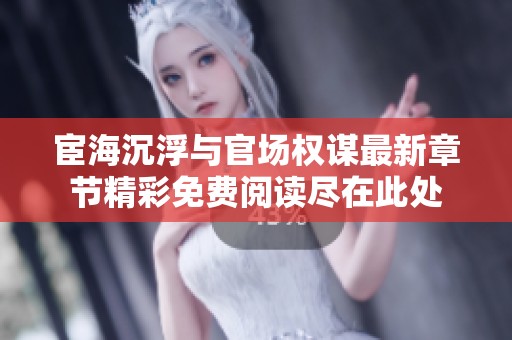 宦海沉浮与官场权谋最新章节精彩免费阅读尽在此处