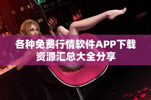 各种免费行情软件APP下载资源汇总大全分享