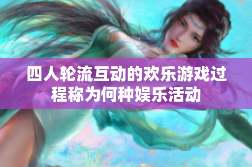 四人轮流互动的欢乐游戏过程称为何种娱乐活动