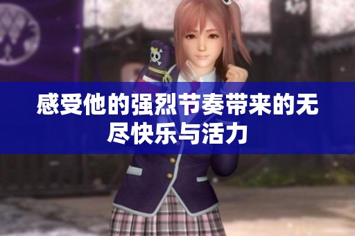 感受他的强烈节奏带来的无尽快乐与活力