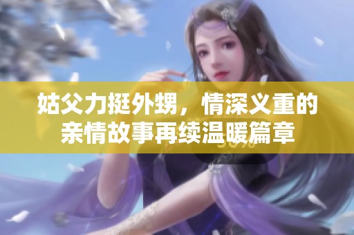 姑父力挺外甥，情深义重的亲情故事再续温暖篇章