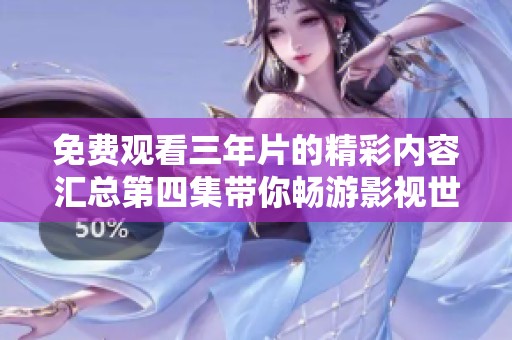 免费观看三年片的精彩内容汇总第四集带你畅游影视世界