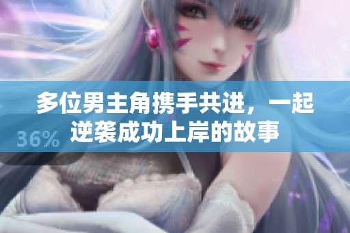多位男主角携手共进，一起逆袭成功上岸的故事