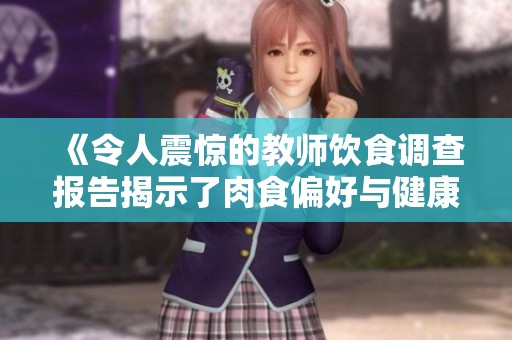 《令人震惊的教师饮食调查报告揭示了肉食偏好与健康风险》