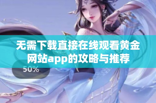 无需下载直接在线观看黄金网站app的攻略与推荐