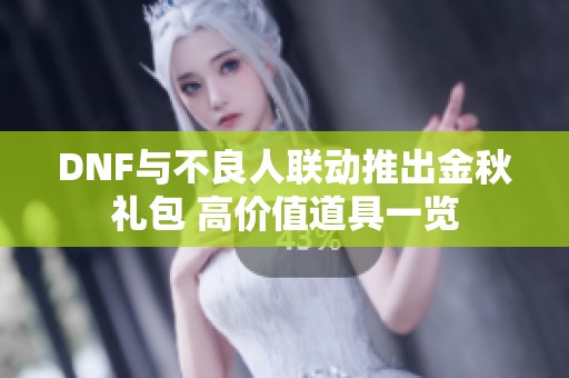 DNF与不良人联动推出金秋礼包 高价值道具一览