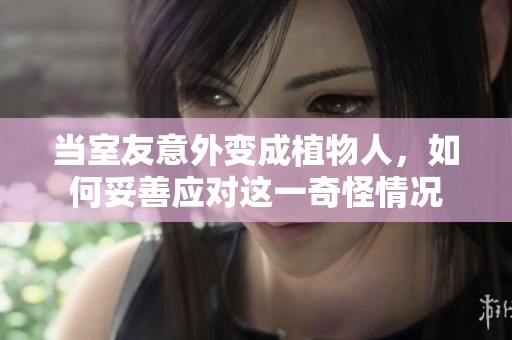 当室友意外变成植物人，如何妥善应对这一奇怪情况