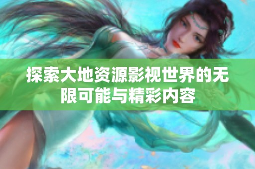 探索大地资源影视世界的无限可能与精彩内容