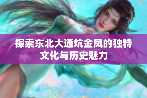 探索东北大通炕金凤的独特文化与历史魅力