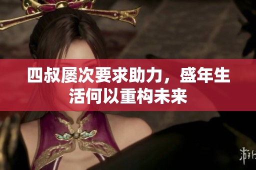 四叔屡次要求助力，盛年生活何以重构未来