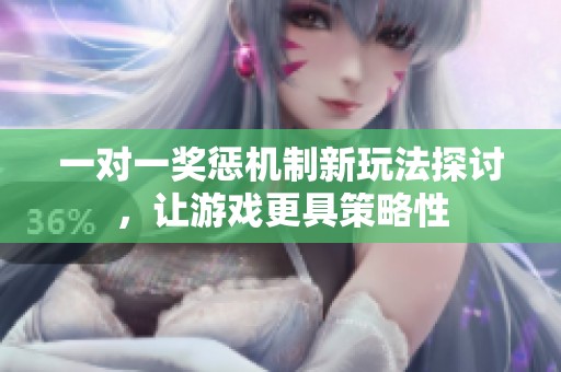 一对一奖惩机制新玩法探讨，让游戏更具策略性