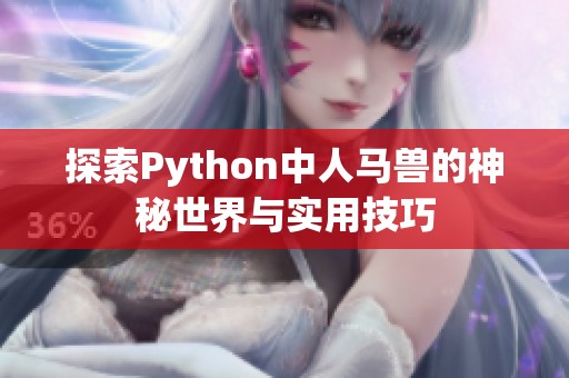 探索Python中人马兽的神秘世界与实用技巧