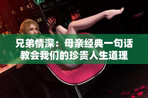 兄弟情深：母亲经典一句话教会我们的珍贵人生道理