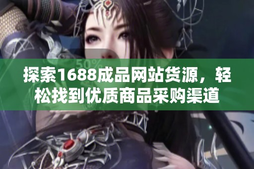 探索1688成品网站货源，轻松找到优质商品采购渠道