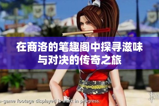 在商洛的笔趣阁中探寻滋味与对决的传奇之旅
