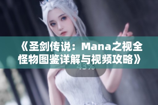 《圣剑传说：Mana之视全怪物图鉴详解与视频攻略》