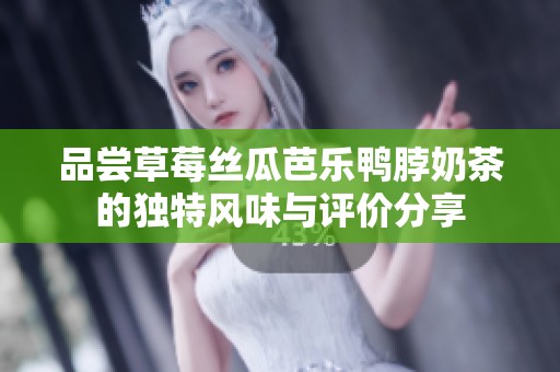 品尝草莓丝瓜芭乐鸭脖奶茶的独特风味与评价分享