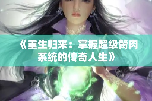 《重生归来：掌握超级胬肉系统的传奇人生》