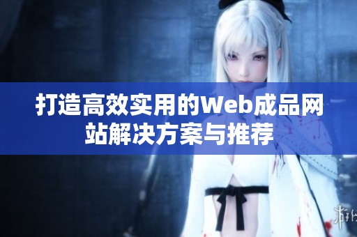 打造高效实用的Web成品网站解决方案与推荐