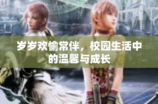 岁岁欢愉常伴，校园生活中的温馨与成长