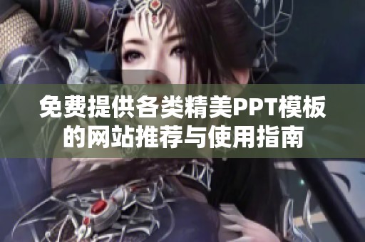 免费提供各类精美PPT模板的网站推荐与使用指南