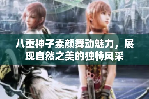 八重神子素颜舞动魅力，展现自然之美的独特风采