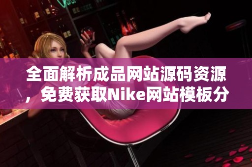全面解析成品网站源码资源，免费获取Nike网站模板分享